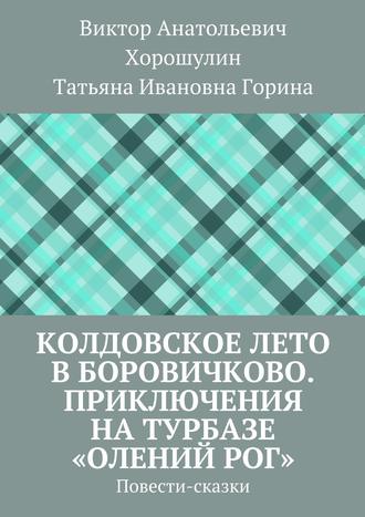 Обложка книги «Колдовское лето в Боровичково. Приключения на турбазе «Олений рог». Повести-сказки»