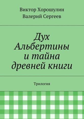 Валерий Сергеев. Дух Альбертины и тайна древней книги. Трилогия