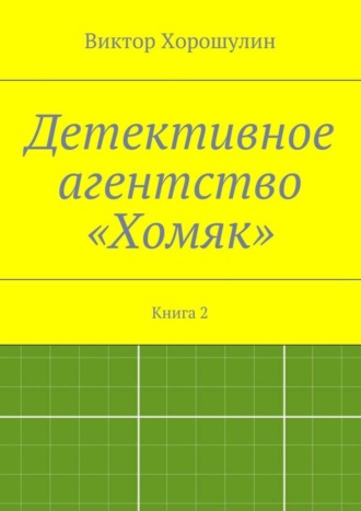 Виктор Анатольевич Хорошулин. Детективное агентство «Хомяк». Книга 2