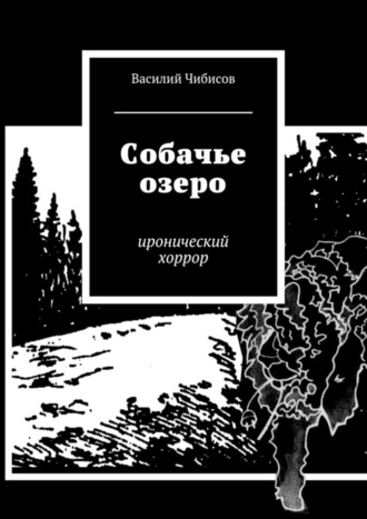 Василий Чибисов. Собачье озеро. иронический хоррор