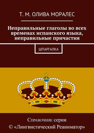 Обложка книги «Неправильные глаголы во всех временах испанского языка, неправильные причастия. Шпаргалка»