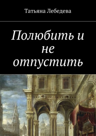 Татьяна Лебедева. Полюбить и не отпустить