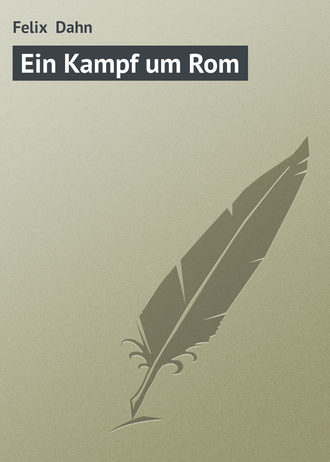 Felix Dahn. Ein Kampf um Rom