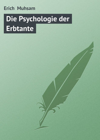 Erich  Muhsam. Die Psychologie der Erbtante