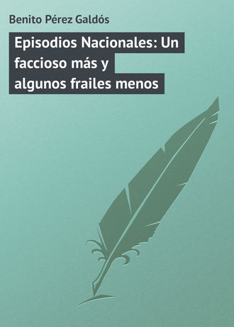 Обложка книги «Episodios Nacionales: Un faccioso más y algunos frailes menos»