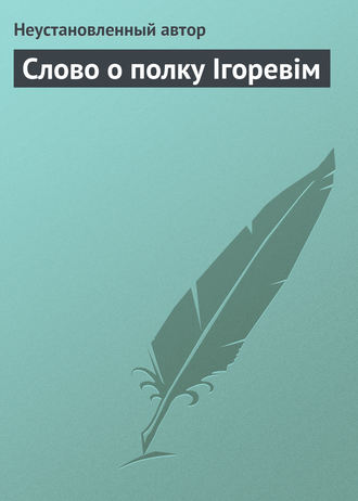 Неустановленный автор. Слово о полку Ігоревім