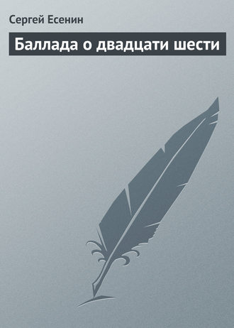 Сергей Есенин. Баллада о двадцати шести