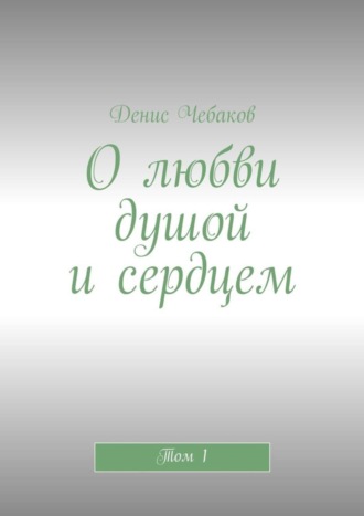 Обложка книги «О любви душой и сердцем. Том 1»