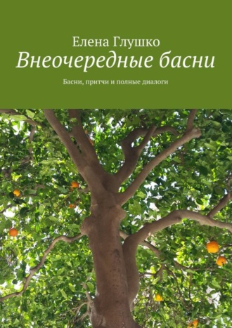 Елена Глушко. Внеочередные басни. Басни, притчи и полные диалоги