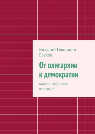 Виталий Иванович Глухов. От олигархии к демократии. Книга 2. Под гнетом олигархии