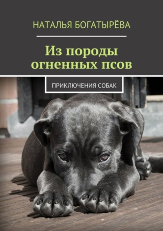 Обложка книги «Из породы огненных псов. Приключения собак»