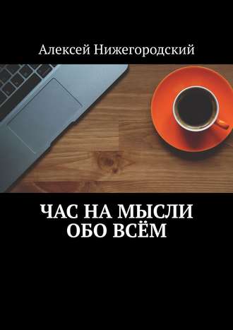 Алексей Нижегородский. Час на мысли обо всём