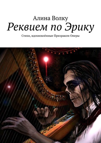 Алина Волку. Реквием по Эрику. Стихи, вдохновлённые Призраком Оперы