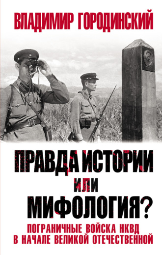 Обложка книги «Правда истории или мифология? Пограничные войска НКВД в начале Великой Отечественной»