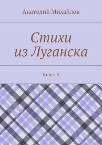 Анатолий Михайлов. Стихи из Луганска. Книга 3