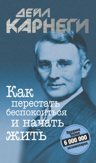 Дейл Карнеги. Как перестать беспокоиться и начать жить