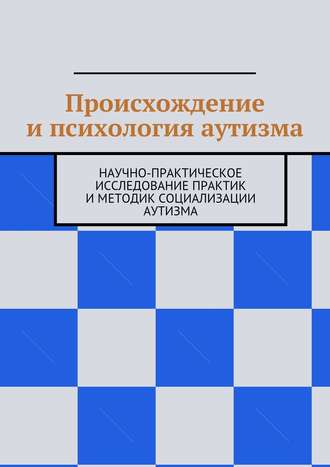 Н. Н. Козак. Происхождение и психология аутизма. Научно-практическое исследование практик и методик социализации аутизма