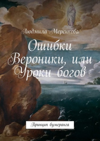 Людмила Меренкова. Ошибки Вероники, или Уроки богов. Принцип бумеранга