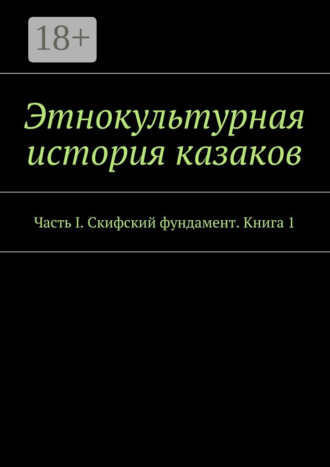 Обложка книги «Этнокультурная история казаков. Часть I. Скифский фундамент. Книга 1»