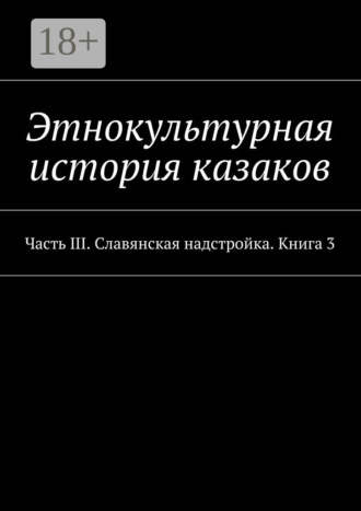 Обложка книги «Этнокультурная история казаков. Часть III. Славянская надстройка. Книга 3»