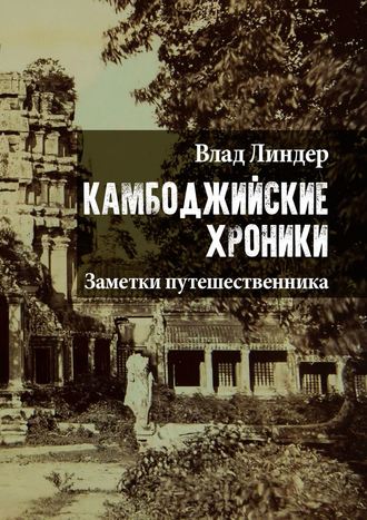 Влад Линдер. Камбоджийские хроники. Заметки путешественника