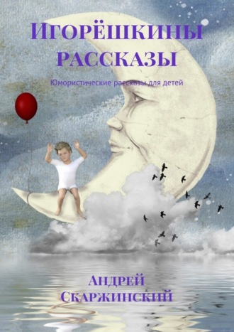 Обложка книги «Игорёшкины рассказы. Юмористические рассказы для детей»