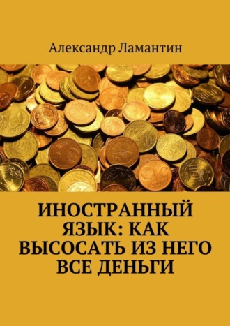 Александр Ламантин. Иностранный язык: как высосать из него все деньги