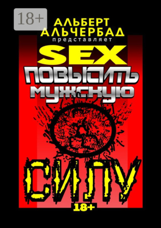 Обложка книги «SEX: Повысить мужскую силу. 18+»