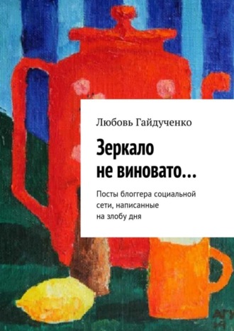 Любовь Гайдученко. Зеркало не виновато… Посты блоггера социальной сети, написанные на злобу дня