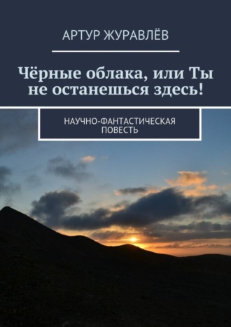 Обложка книги «Чёрные облака, или Ты не останешься здесь! Научно-фантастическая повесть»