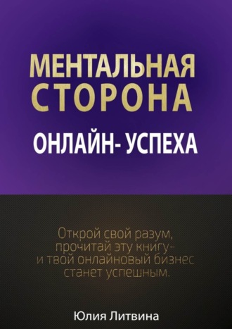 Обложка книги «Ментальная сторона онлайн-успеха. Открой свой разум, прочитай эту книгу – и твой онлайновый бизнес станет успешным»