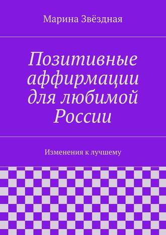 Обложка книги «Позитивные аффирмации для любимой России. Изменения к лучшему»