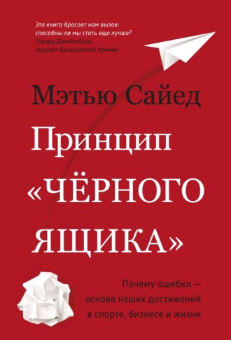 Мэтью Сайед. Принцип «черного ящика». Как превратить неудачи в успех и снизить риск непоправимых ошибок