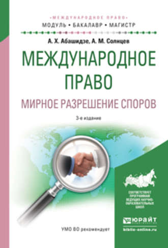 Александр Михайлович Солнцев. Международное право. Мирное разрешение споров 3-е изд., испр. и доп. Учебное пособие для бакалавриата и магистратуры