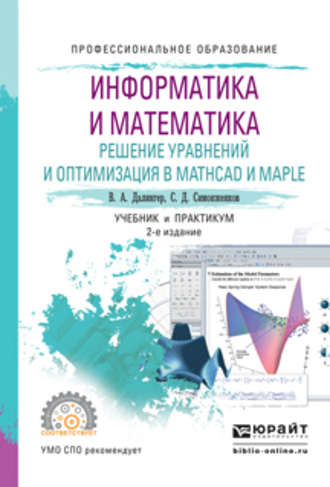 Виктор Алексеевич Далингер. Информатика и математика. Решение уравнений и оптимизация в mathcad и maple 2-е изд., испр. и доп. Учебник и практикум для СПО