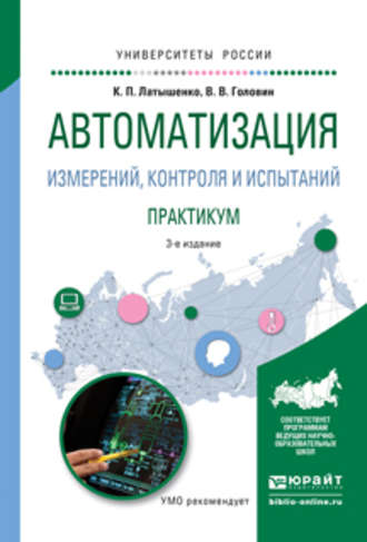 Константин Павлович Латышенко. Автоматизация измерений, контроля и испытаний. Практикум 3-е изд., испр. и доп. Учебное пособие для академического бакалавриата