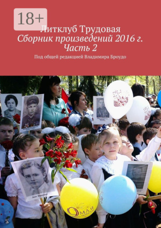 Литклуб Трудовая. Сборник произведений 2016 г. Часть 2. Под общей редакцией Владимира Броудо