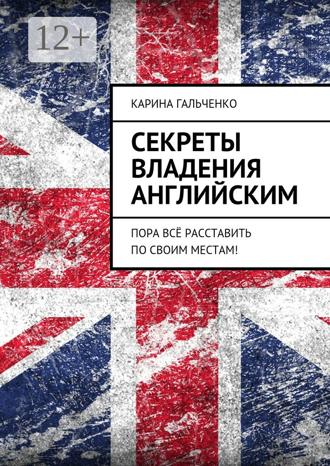 Обложка книги «Секреты владения английским. Пора всё расставить по своим местам!»