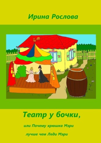 Обложка книги «Театр у бочки, или Почему Хрюшка Мэри лучше Леди Мэри»