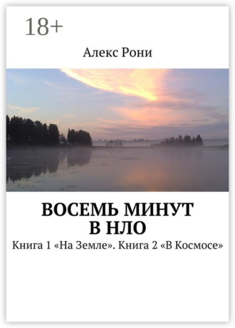 Алекс Рони. Восемь минут в НЛО. Книга 1 «На Земле». Книга 2 «В Космосе»