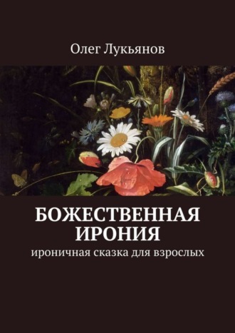 Олег Лукьянов. Божественная ирония. Ироничная сказка для взрослых