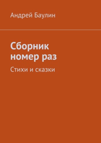 Андрей Баулин. Сборник номер раз. Стихи и сказки