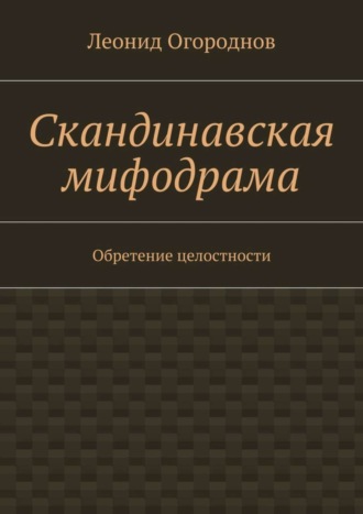 Леонид Михайлович Огороднов. Скандинавская мифодрама. Обретение целостности