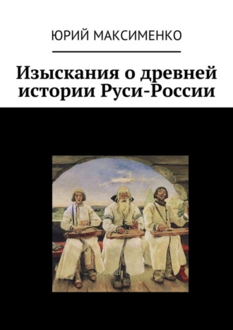 Юрий Максименко. Изыскания о древней истории Руси-России