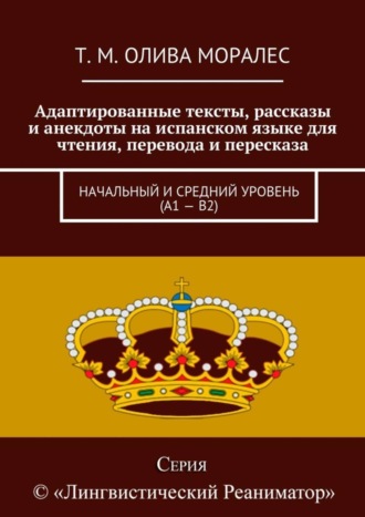 Татьяна Олива Моралес. Адаптированные тексты, рассказы и анекдоты на испанском языке для чтения, перевода и пересказа. Начальный и средний уровень (А1 – В2)