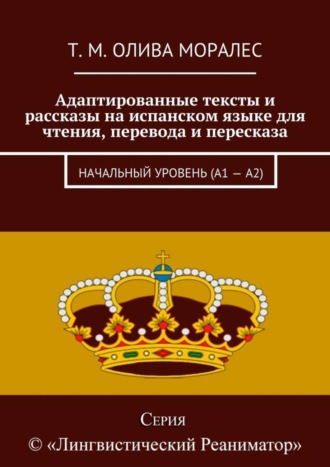 Татьяна Олива Моралес. Адаптированные тексты и рассказы на испанском языке для чтения, перевода и пересказа. Начальный уровень (А1 – А2)