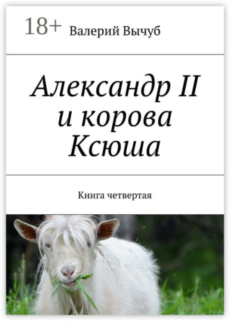 Обложка книги «Александр II и корова Ксюша. Книга четвертая»