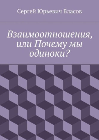 Сергей Юрьевич Власов. Взаимоотношения, или Почему мы одиноки?