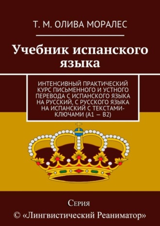 Обложка книги «Учебник испанского языка. Интенсивный практический курс письменного и устного перевода с испанского языка на русский, с русского языка на испанский с текстами-ключами (А1 – В2)»