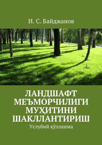 Ибадулла Самандарович Байджанов. Ландшафт меъморчилиги муҳитини шакллантириш. Услубий қўлланма